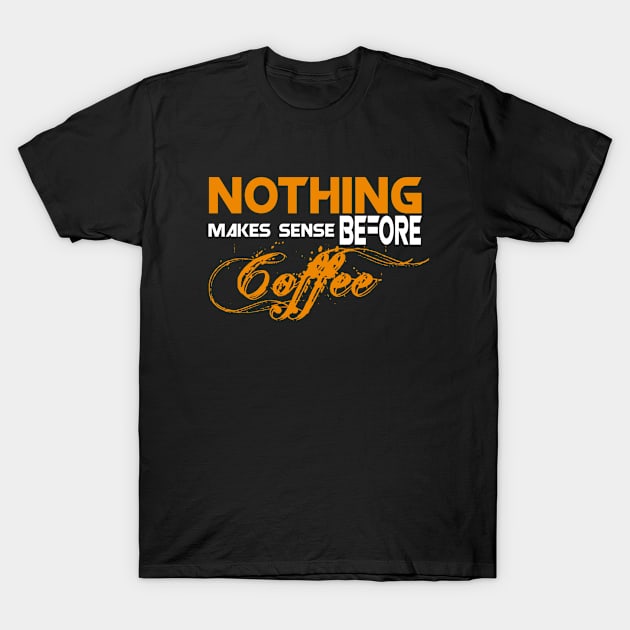 Nothing makes sense before Coffee T-Shirt by Jambo Designs